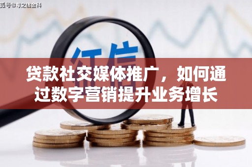 东方贷款社交媒体推广，如何通过数字营销提升业务增长