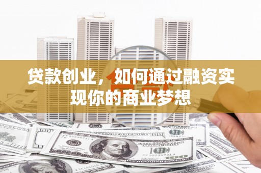 东方贷款创业，如何通过融资实现你的商业梦想