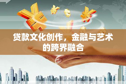 东方贷款文化创作，金融与艺术的跨界融合