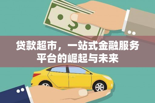 东方贷款超市，一站式金融服务平台的崛起与未来