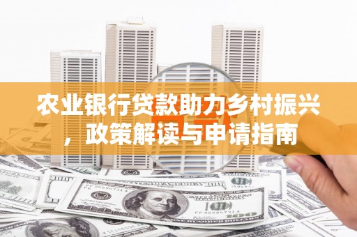 东方农业银行贷款助力乡村振兴，政策解读与申请指南