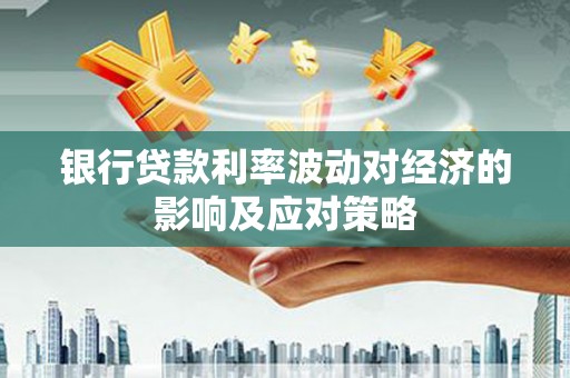 东方银行贷款利率波动对经济的影响及应对策略