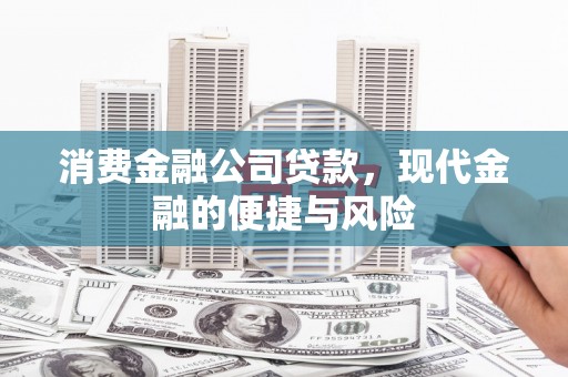 东方消费金融公司贷款，现代金融的便捷与风险