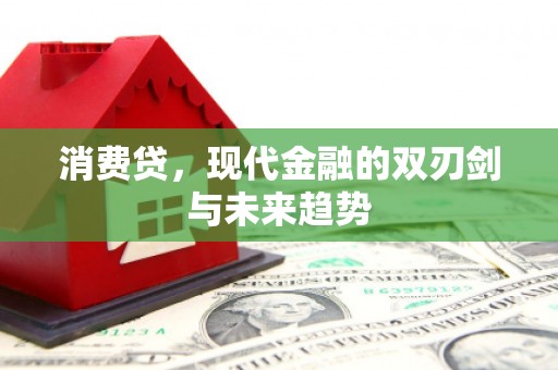 东方消费贷，现代金融的双刃剑与未来趋势