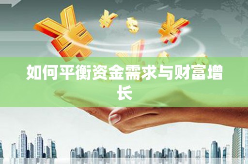 东方如何平衡资金需求与财富增长