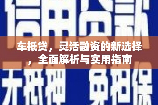 东方车抵贷，灵活融资的新选择，全面解析与实用指南