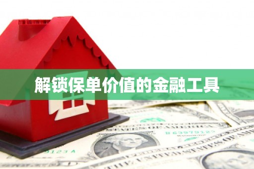 东方解锁保单价值的金融工具