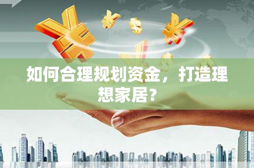 东方如何合理规划资金，打造理想家居？