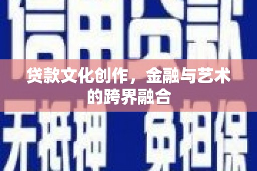 东方贷款文化创作，金融与艺术的跨界融合