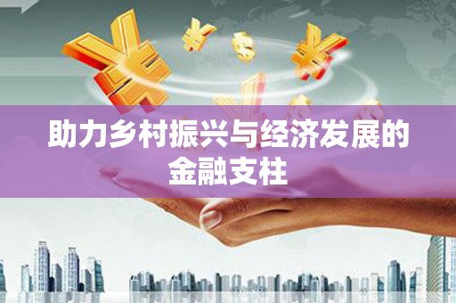 东方助力乡村振兴与经济发展的金融支柱